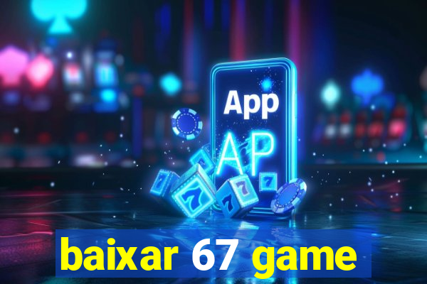 baixar 67 game